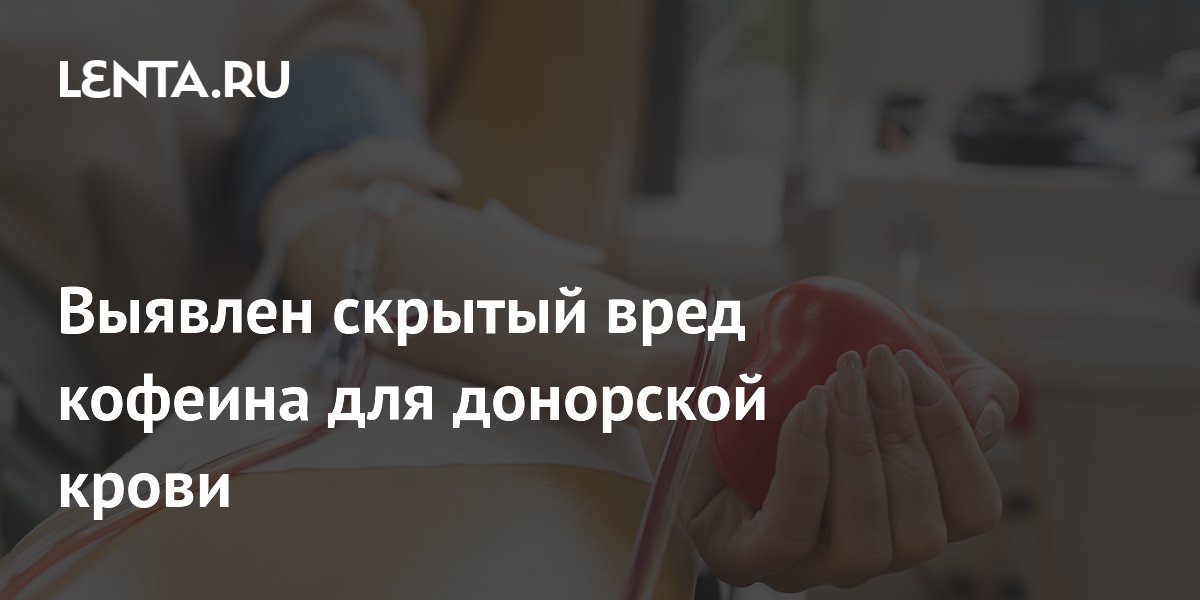Preview Выявлен скрытый вред кофеина для донорской крови